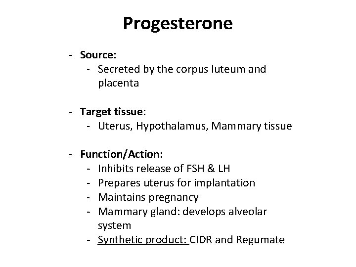 Progesterone - Source: - Secreted by the corpus luteum and placenta - Target tissue: