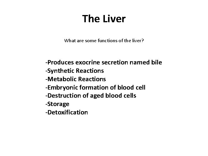 The Liver What are some functions of the liver? -Produces exocrine secretion named bile