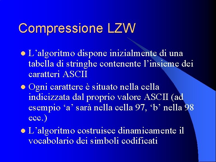 Compressione LZW L’algoritmo dispone inizialmente di una tabella di stringhe contenente l’insieme dei caratteri