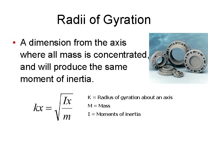 Radii of Gyration • A dimension from the axis where all mass is concentrated,
