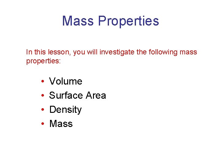 Mass Properties In this lesson, you will investigate the following mass properties: • •