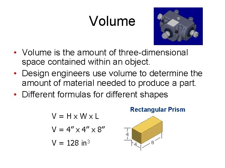 Volume • Volume is the amount of three-dimensional space contained within an object. •
