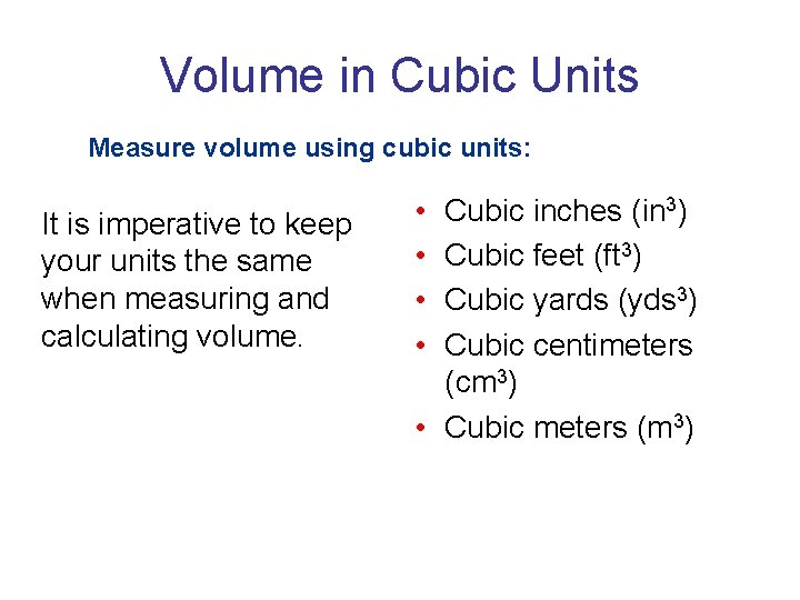 Volume in Cubic Units Measure volume using cubic units: It is imperative to keep