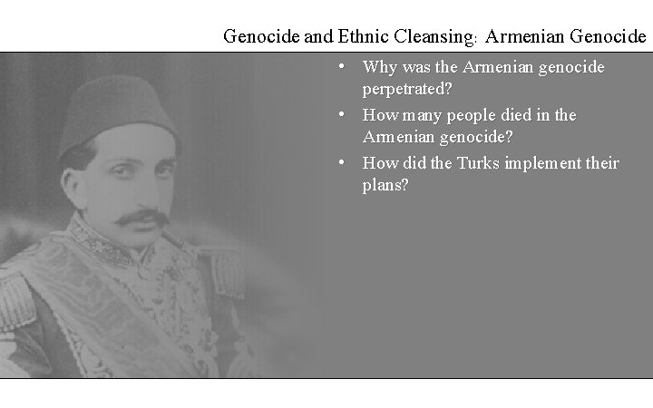 Genocide and Ethnic Cleansing: Armenian Genocide • Why was the Armenian genocide perpetrated? •