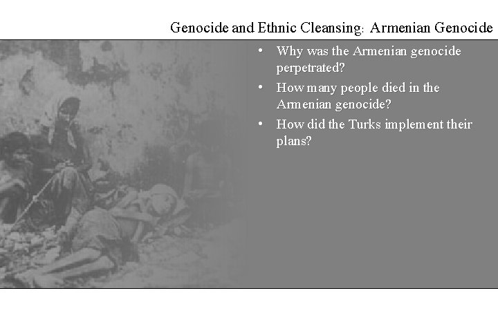 Genocide and Ethnic Cleansing: Armenian Genocide • Why was the Armenian genocide perpetrated? •