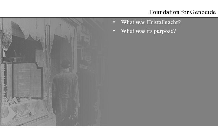 Foundation for Genocide • What was Kristallnacht? • What was its purpose? 