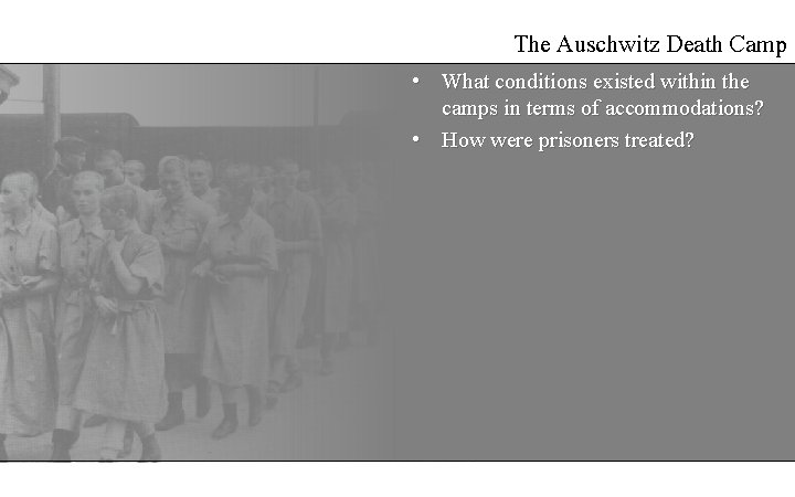 The Auschwitz Death Camp • What conditions existed within the camps in terms of