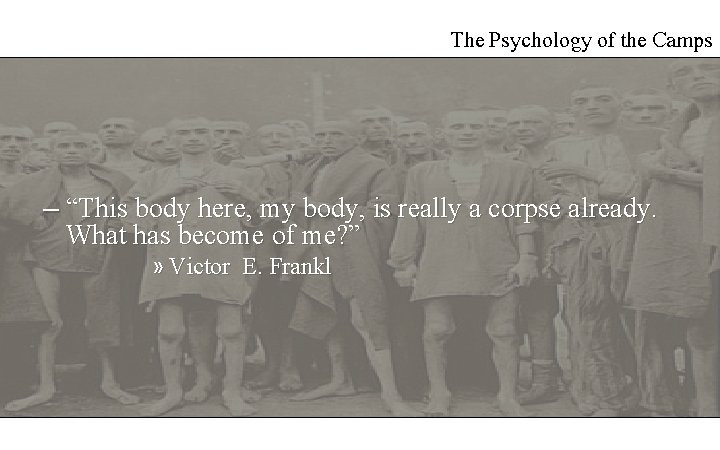 The Psychology of the Camps – “This body here, my body, is really a