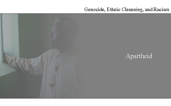 Genocide, Ethnic Cleansing, and Racism Apartheid Genocide, Ethnic Cleansing, and Racism Apartheid