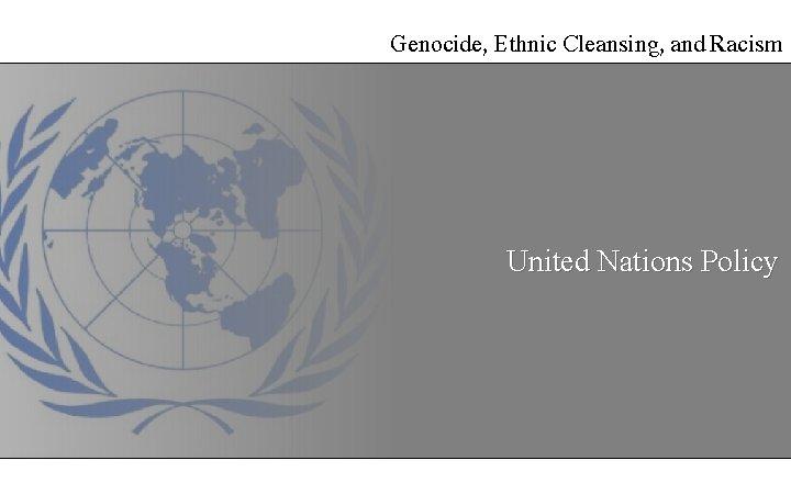 Genocide, Ethnic Cleansing, and Racism United Nations Policy 
