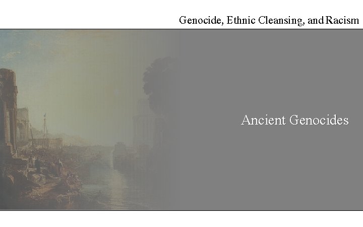 Genocide, Ethnic Cleansing, and Racism Ancient Genocides 