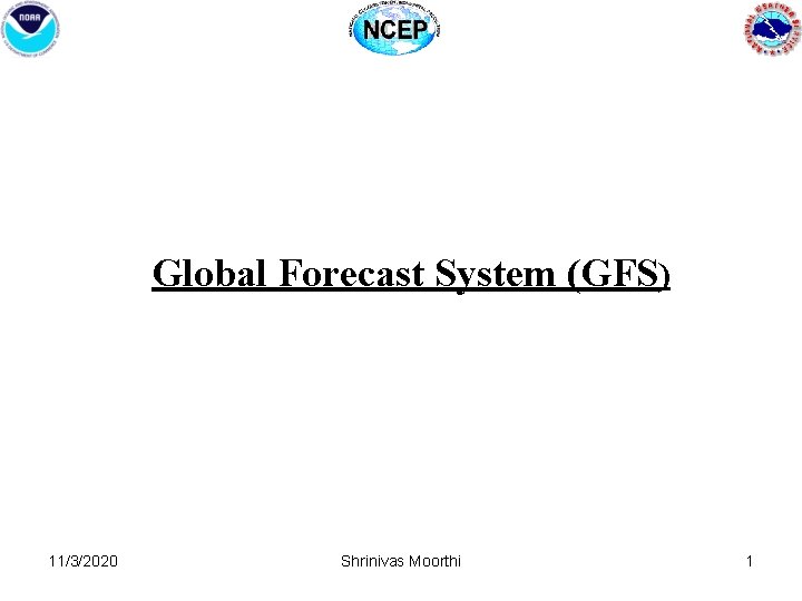 Global Forecast System (GFS) 11/3/2020 Shrinivas Moorthi 1 