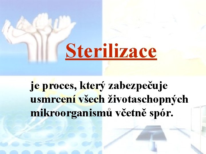 Sterilizace je proces, který zabezpečuje usmrcení všech životaschopných mikroorganismů včetně spór. 