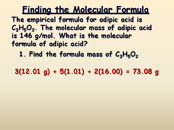 Finding the Molecular Formula The empirical formula for adipic acid is C 3 H