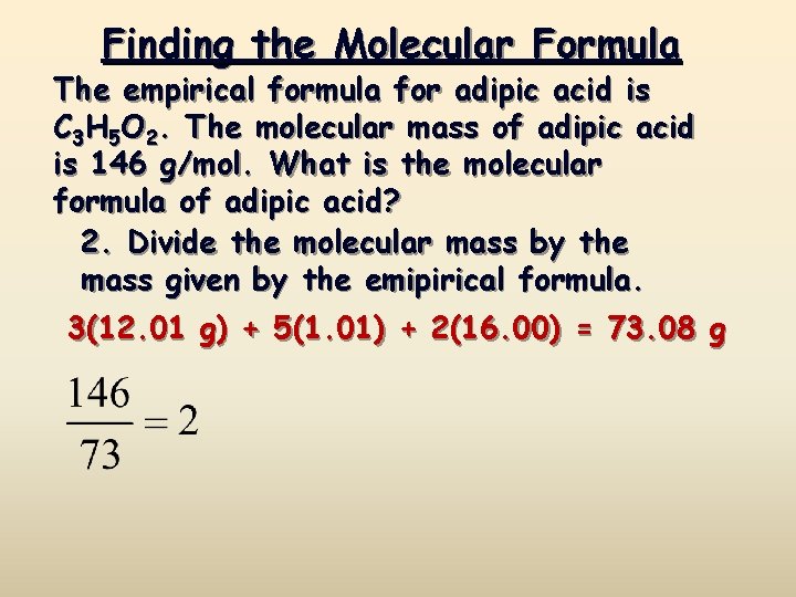 Finding the Molecular Formula The empirical formula for adipic acid is C 3 H