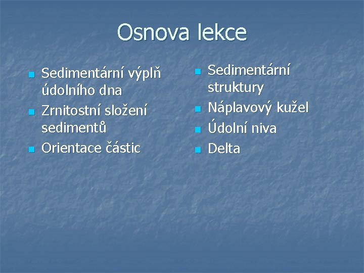 Osnova lekce n n n Sedimentární výplň údolního dna Zrnitostní složení sedimentů Orientace částic