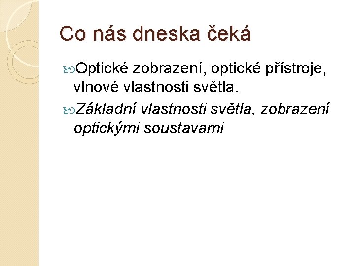 Co nás dneska čeká Optické zobrazení, optické přístroje, vlnové vlastnosti světla. Základní vlastnosti světla,