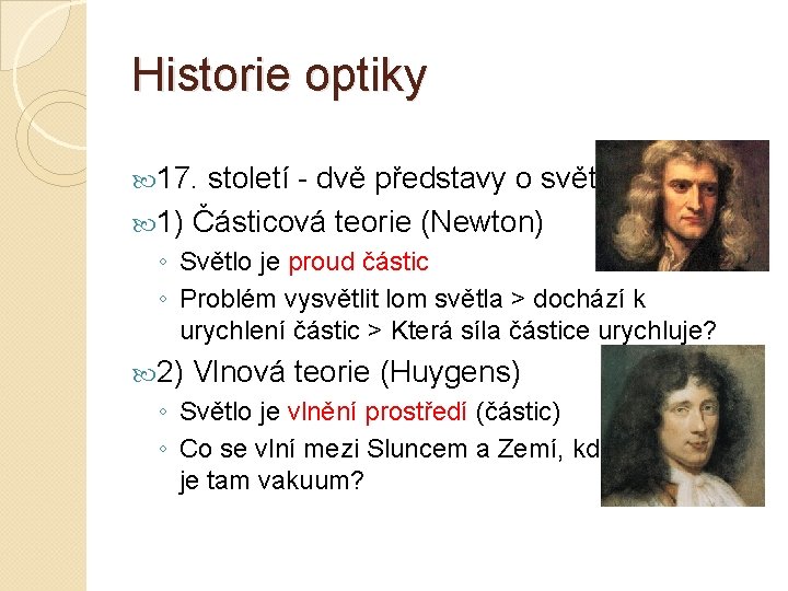 Historie optiky 17. století - dvě představy o světle 1) Částicová teorie (Newton) ◦