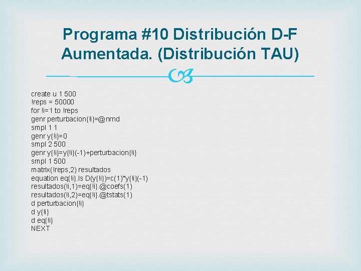 Programa #10 Distribución D-F Aumentada. (Distribución TAU) create u 1 500 !reps = 50000