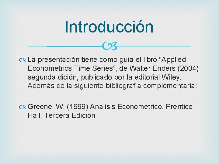 Introducción La presentación tiene como guía el libro “Applied Econometrics Time Series”, de Walter