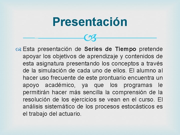 Presentación Esta presentación de Series de Tiempo pretende apoyar los objetivos de aprendizaje y