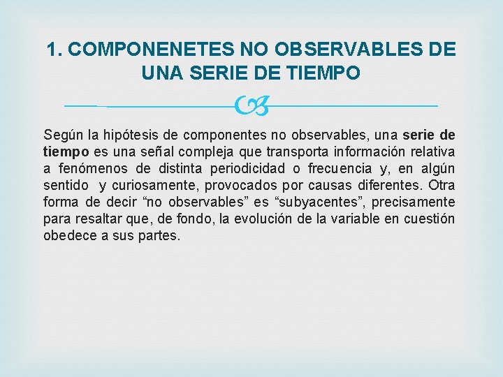 1. COMPONENETES NO OBSERVABLES DE UNA SERIE DE TIEMPO Según la hipótesis de componentes