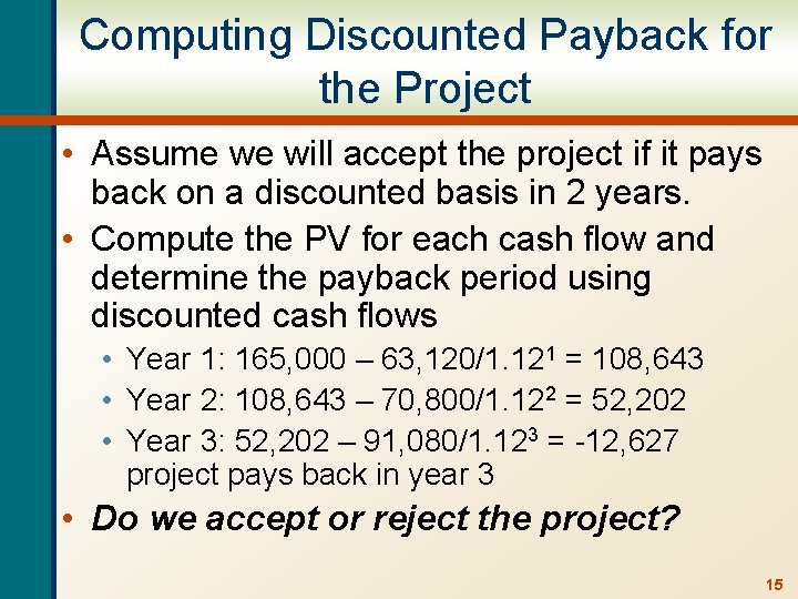 Computing Discounted Payback for the Project • Assume we will accept the project if