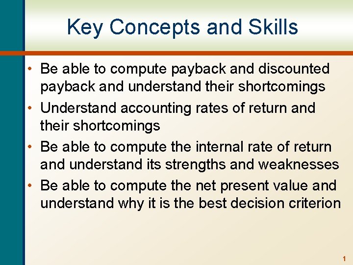 Key Concepts and Skills • Be able to compute payback and discounted payback and