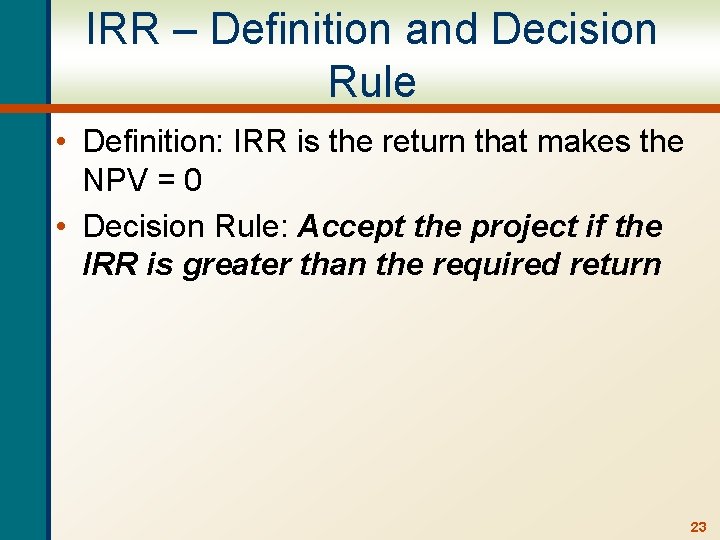 IRR – Definition and Decision Rule • Definition: IRR is the return that makes