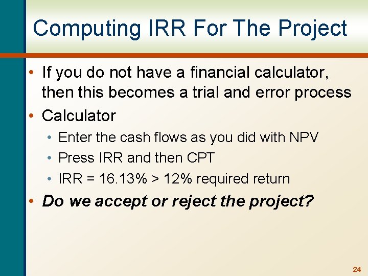 Computing IRR For The Project • If you do not have a financial calculator,