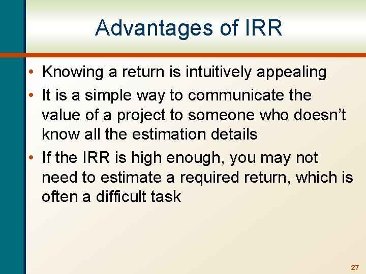 Advantages of IRR • Knowing a return is intuitively appealing • It is a