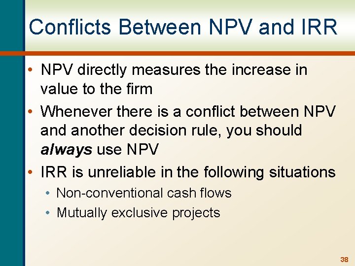 Conflicts Between NPV and IRR • NPV directly measures the increase in value to