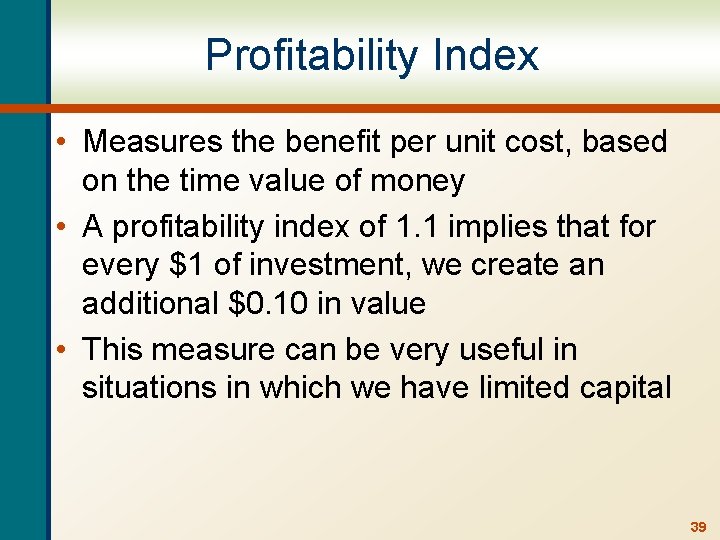 Profitability Index • Measures the benefit per unit cost, based on the time value