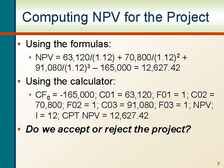 Computing NPV for the Project • Using the formulas: • NPV = 63, 120/(1.