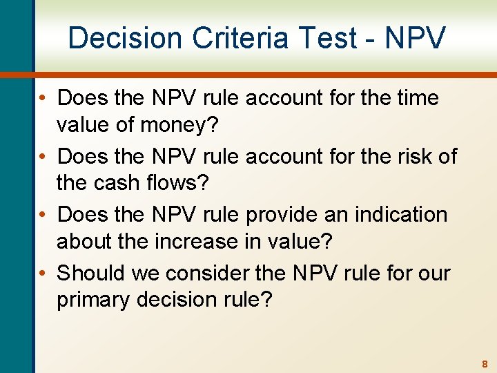 Decision Criteria Test - NPV • Does the NPV rule account for the time