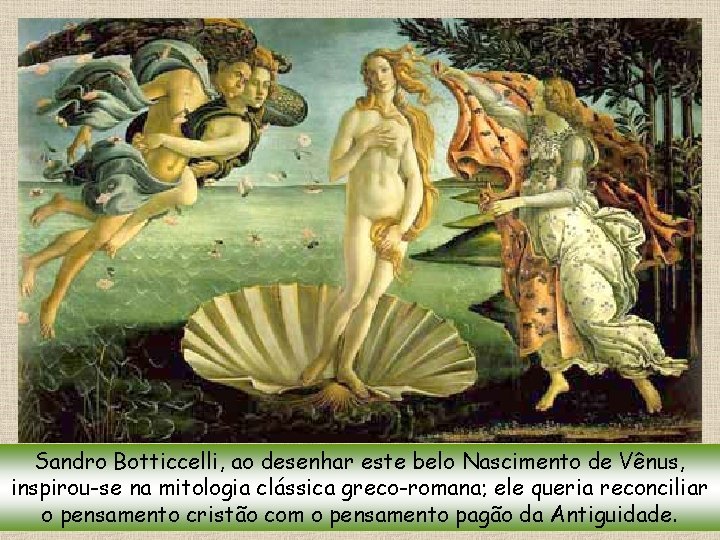 Sandro Botticcelli, ao desenhar este belo Nascimento de Vênus, inspirou-se na mitologia clássica greco-romana;