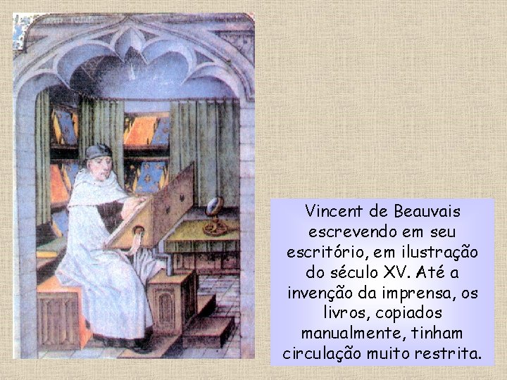 Vincent de Beauvais escrevendo em seu escritório, em ilustração do século XV. Até a