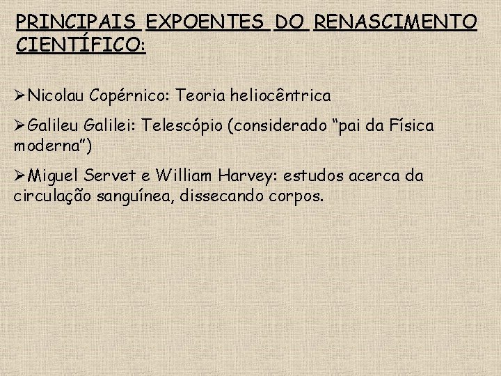 PRINCIPAIS EXPOENTES DO RENASCIMENTO CIENTÍFICO: ØNicolau Copérnico: Teoria heliocêntrica ØGalileu Galilei: Telescópio (considerado “pai