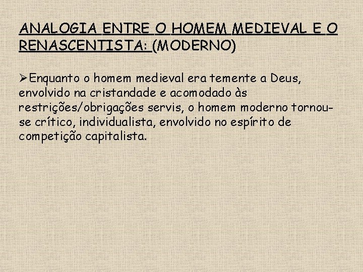 ANALOGIA ENTRE O HOMEM MEDIEVAL E O RENASCENTISTA: (MODERNO) ØEnquanto o homem medieval era