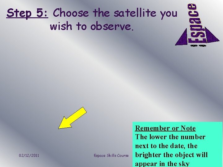 Step 5: Choose the satellite you wish to observe. 02/12/2011 Espace Skills Course Remember