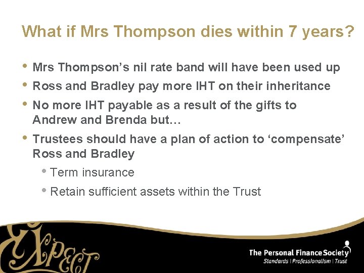 What if Mrs Thompson dies within 7 years? • Mrs Thompson’s nil rate band