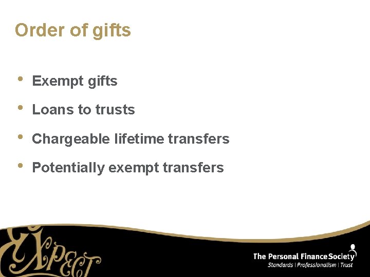Order of gifts • • Exempt gifts Loans to trusts Chargeable lifetime transfers Potentially