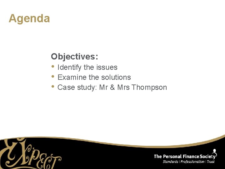 Agenda Objectives: • Identify the issues • Examine the solutions • Case study: Mr