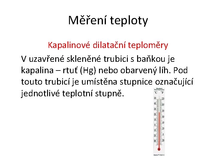 Měření teploty Kapalinové dilatační teploměry V uzavřené skleněné trubici s baňkou je kapalina –