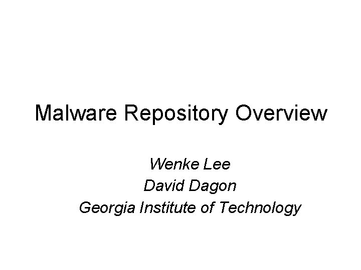 Malware Repository Overview Wenke Lee David Dagon Georgia Institute of Technology Malware Repository Overview Wenke Lee David Dagon Georgia Institute of Technology