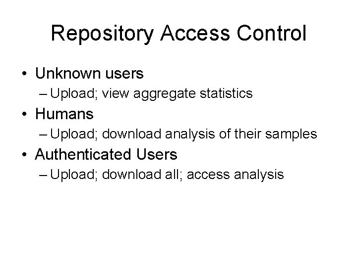 Repository Access Control • Unknown users – Upload; view aggregate statistics • Humans – Repository Access Control • Unknown users – Upload; view aggregate statistics • Humans –