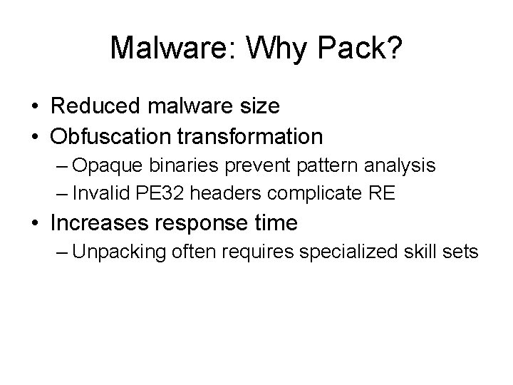 Malware: Why Pack? • Reduced malware size • Obfuscation transformation – Opaque binaries prevent Malware: Why Pack? • Reduced malware size • Obfuscation transformation – Opaque binaries prevent