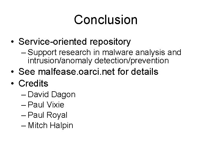 Conclusion • Service-oriented repository – Support research in malware analysis and intrusion/anomaly detection/prevention • Conclusion • Service-oriented repository – Support research in malware analysis and intrusion/anomaly detection/prevention •