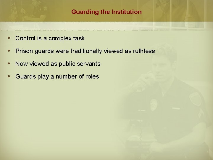 Guarding the Institution Control is a complex task Prison guards were traditionally viewed as