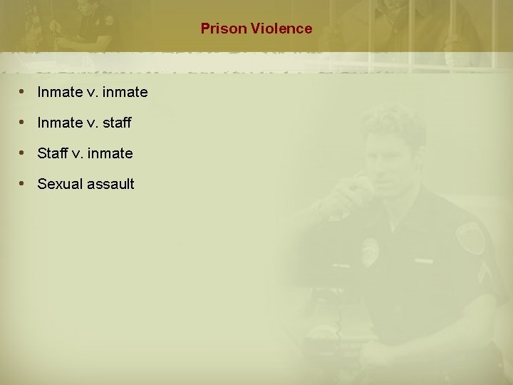 Prison Violence Inmate v. inmate Inmate v. staff Staff v. inmate Sexual assault 